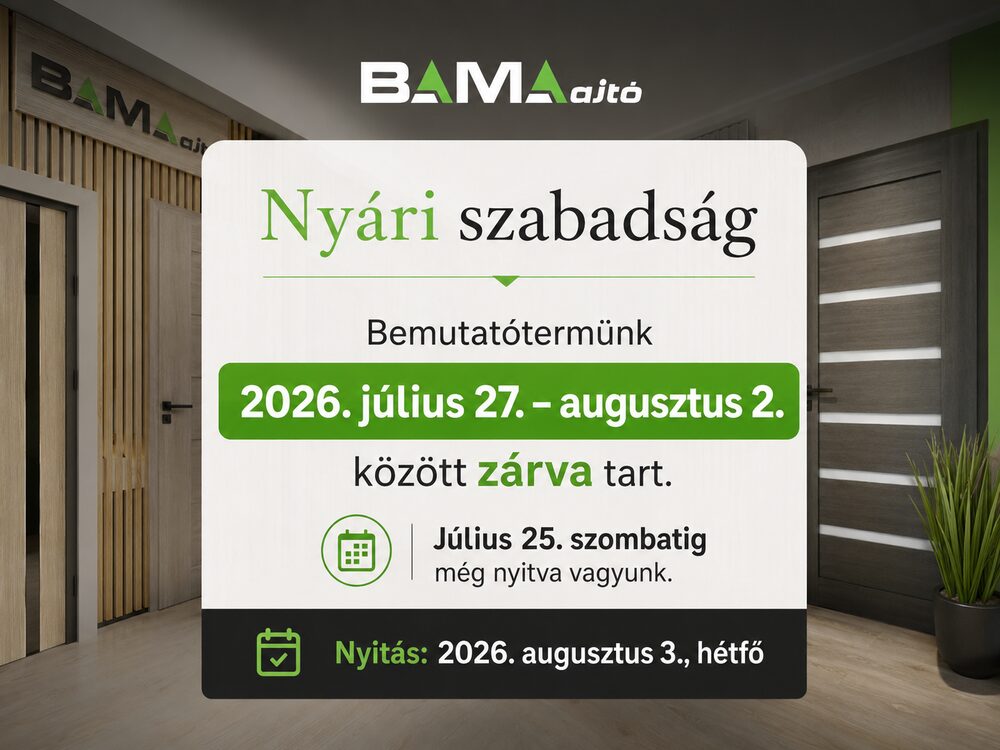 BAMA ajtó nyári szabadság - bemutatótermünk 2026. július 27. és augusztus 2. között zárva tart, nyitás augusztus 3-án.